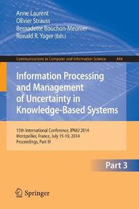 Cover image for Information Processing and Management of Uncertainty: 15th International Conference on Information Processing and Management of Uncertainty in Knowledge-Based Systems, IPMU 2014, Montpellier, France, July 15-19, 2014. Proceedings, Part III