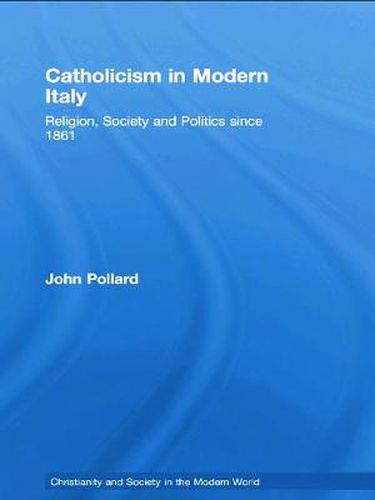 Cover image for Catholicism in Modern Italy: Religion, Society and Politics since 1861