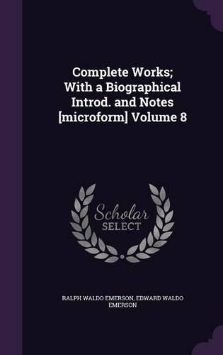 Complete Works; With a Biographical Introd. and Notes [Microform] Volume 8