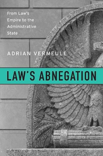 Cover image for Law's Abnegation: From Law's Empire to the Administrative State