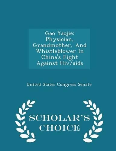 Gao Yaojie: Physician, Grandmother, and Whistleblower in China's Fight Against HIV/AIDS - Scholar's Choice Edition