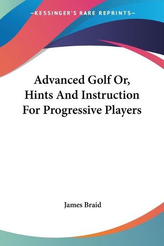 Cover image for Advanced Golf Or, Hints and Instruction for Progressive Players