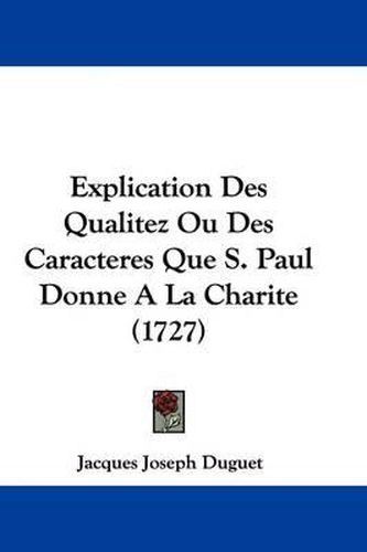 Explication Des Qualitez Ou Des Caracteres Que S. Paul Donne a la Charite (1727)