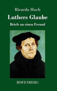 Cover image for Luthers Glaube: Briefe an einen Freund