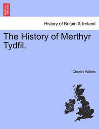 Cover image for The History of Merthyr Tydfil.