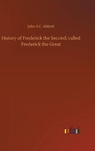 Cover image for History of Frederick the Second, called Frederick the Great