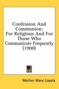 Cover image for Confession and Communion: For Religious and for Those Who Communicate Frequently (1900)