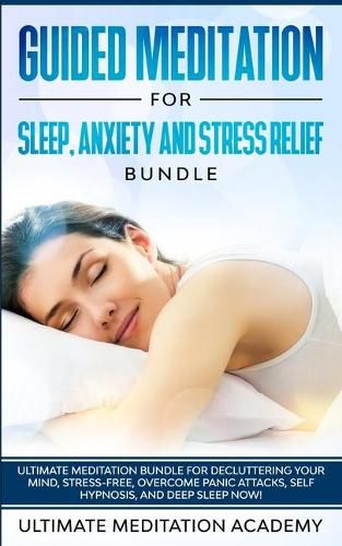 Cover image for Guided Meditation for Sleep, Anxiety and Stress Relief Bundle: Ultimate Meditation Bundle for Decluttering Your Mind, Stress-Free, Overcome Panic Attacks, Self Hypnosis, and Deep Sleep Now!