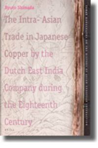 Cover image for The Intra-Asian Trade in Japanese Copper by the Dutch East India Company during the Eighteenth Century