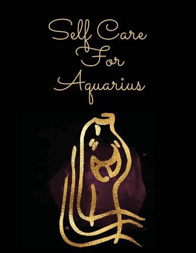 Cover image for Self Care For Aquarius: For Adults - For Autism Moms - For Nurses - Moms - Teachers - Teens - Women - With Prompts - Day and Night - Self Love Gift