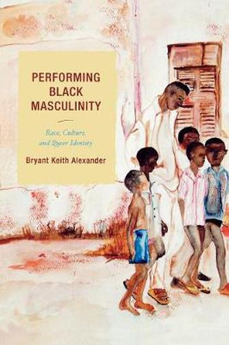 Cover image for Performing Black Masculinity: Race, Culture, and Queer Identity