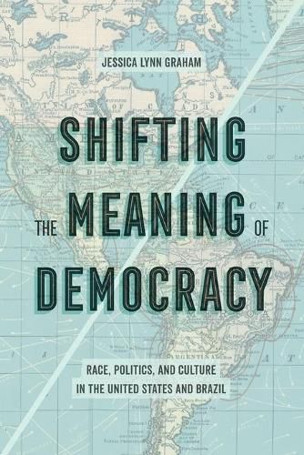 Cover image for Shifting the Meaning of Democracy: Race, Politics, and Culture in the United States and Brazil