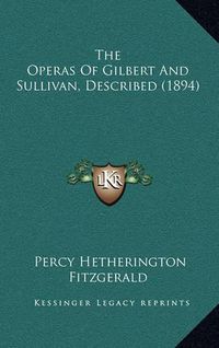 Cover image for The Operas of Gilbert and Sullivan, Described (1894)