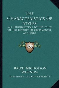 Cover image for The Characteristics of Styles: An Introduction to the Study of the History of Ornamental Art (1882)