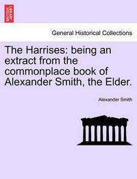 Cover image for The Harrises: Being an Extract from the Commonplace Book of Alexander Smith, the Elder.