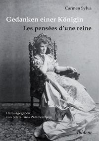 Cover image for Gedanken einer K nigin - Les pens es d'une reine. Gesammelte Aphorismen in deutscher und franz sischer Sprache und Epigramme der K nigin Elisabeth von Rum nien, geborene Prinzessin zu Wied (1843-1916)