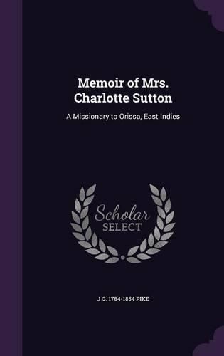 Cover image for Memoir of Mrs. Charlotte Sutton: A Missionary to Orissa, East Indies