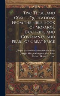 Cover image for Two Thousand Gospel Quotations From the Bible, Book of Mormon, Doctrine and Covenants, and Pearl of Great Price