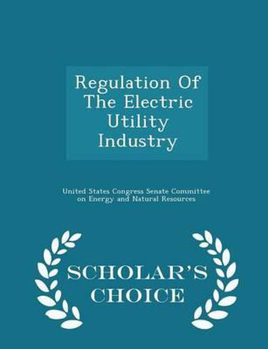 Cover image for Regulation of the Electric Utility Industry - Scholar's Choice Edition