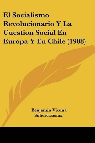 Cover image for El Socialismo Revolucionario y La Cuestion Social En Europa y En Chile (1908)