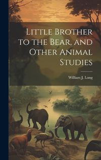 Cover image for Little Brother to the Bear, and Other Animal Studies