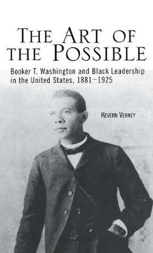 Cover image for The Art of the Possible: Booker T. Washington and Black Leadership in the United States, 1881-1925