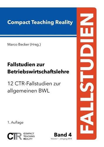 Cover image for Fallstudien zur Betriebswirtschaftslehre - Band 4: 12 CTR-Fallstudien zur allgemeinen Betriebswirtschaftslehre