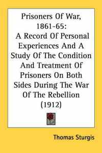 Cover image for Prisoners of War, 1861-65: A Record of Personal Experiences and a Study of the Condition and Treatment of Prisoners on Both Sides During the War of the Rebellion (1912)