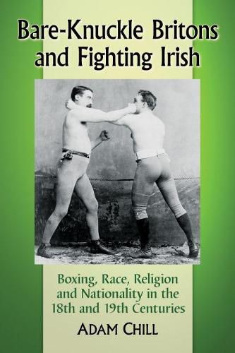 Cover image for Bare-Knuckle Britons and Fighting Irish: Boxing, Race, Religion and Nationality in the 18th and 19th Centuries