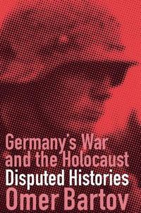 Cover image for Germany's War and the Holocaust: Disputed Histories