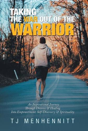 Cover image for Taking the War out of the Warrior: An Inspirational Journey Through Divorce & Healing into Empowerment, Self-Discovery & Spirituality