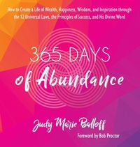 Cover image for 365 Days of Abundance: How to Create a Life of Wealth, Happiness, Wisdom, and Inspiration through the 12 Universal Laws, the Principles of Success, and His Divine Word