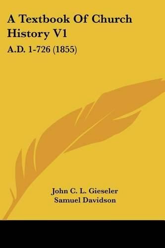 A Textbook of Church History V1: A.D. 1-726 (1855)