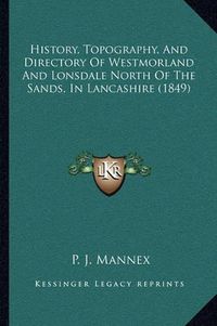 Cover image for History, Topography, and Directory of Westmorland and Lonsdale North of the Sands, in Lancashire (1849)