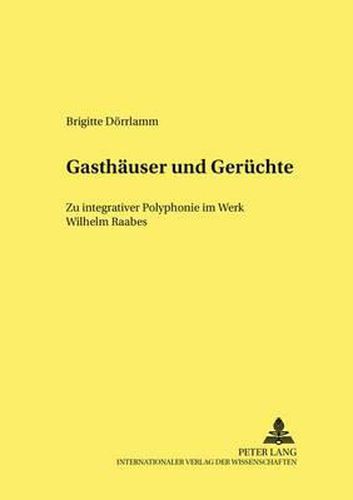 Gasthaeuser Und Geruechte: Zu Integrativer Polyphonie Im Werk Wilhelm Raabes