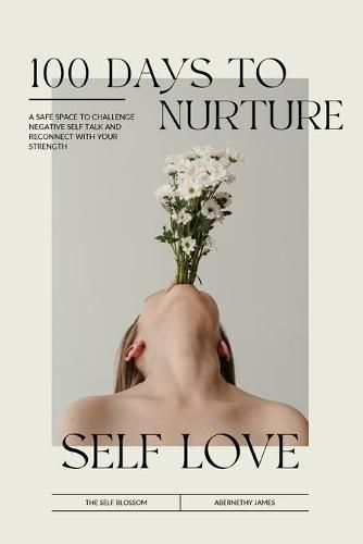 Cover image for 100 Days To Nurture Self Love; A Safe Space To Challenge Negative Self Talk And Reconnect With Your Strength