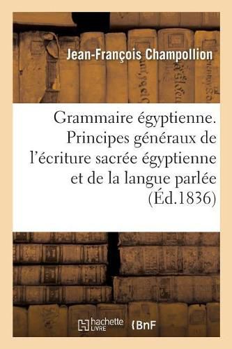 Cover image for Grammaire Egyptienne, Ou Principes Generaux de l'Ecriture Sacree Egyptienne: Appliquee A La Representation de la Langue Parlee, Publiee Sur Le Manuscrit Autographe