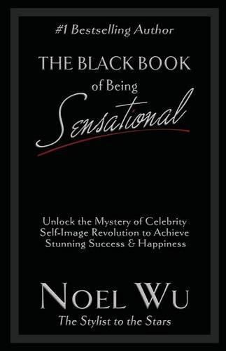 Cover image for The Black Book of Being Sensational: Unlock the Mystery of Celebrity Self-Image Revolution to Achieve Stunning Success & Happiness