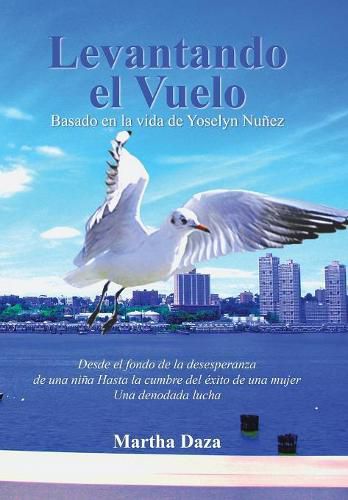 Cover image for Levantando El Vuelo: Desde El Fondo De La Desesperanza De Una Nina Hasta La Cumbre Del Exito De Una Mujer. Una Denodada Lucha