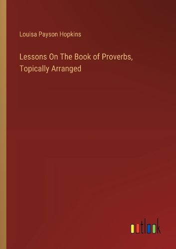 Cover image for Lessons On The Book of Proverbs, Topically Arranged