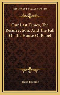 Cover image for Our Last Times, the Resurrection, and the Fall of the House of Babel