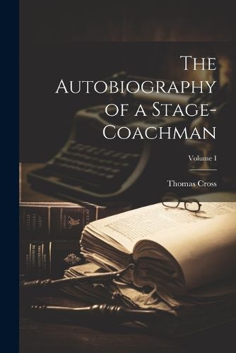 Cover image for The Autobiography of a Stage-Coachman; Volume I