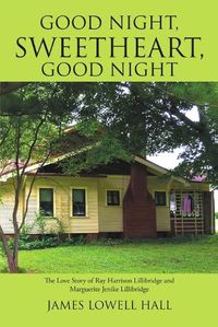 Cover image for Good Night, Sweetheart, Good Night: The Love Story of Ray Harrison Lillibridge and Marguerite Jenike Lillibridge