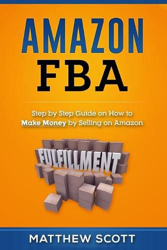 Cover image for Amazon FBA: Step by Step Guide on How to Make Money by Selling on Amazon