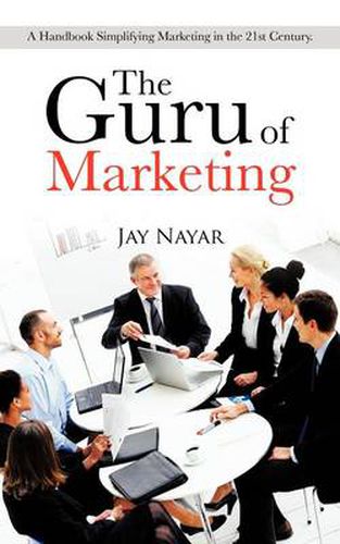 Cover image for The Guru of Marketing: A Handbook Simplifying Marketing in the 21st Century.