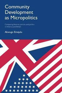 Cover image for Community Development as Micropolitics: Comparing Theories, Policies and Politics in America and Britain