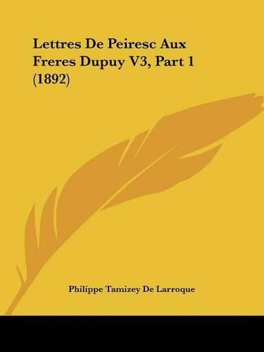 Cover image for Lettres de Peiresc Aux Freres Dupuy V3, Part 1 (1892)