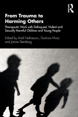 Cover image for From Trauma to Harming Others: Therapeutic Work with Delinquent, Violent and Sexually Harmful Children and Young People