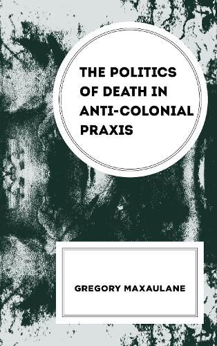 Cover image for The Politics of Death in Anti-colonial Praxis