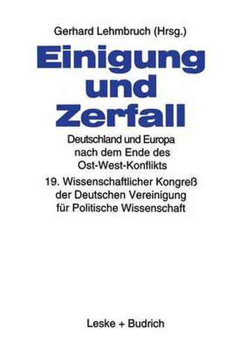 Cover image for Einigung Und Zerfall: Deutschland Und Europa Nach Dem Ende Des Ost-West-Konflikts: 19. Wissenschaftlicher Kongress Der Deutschen Vereinigung Fur Politische Wissenschaft